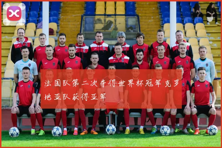 法国队第二次夺得世界杯冠军克罗地亚队获得亚军
