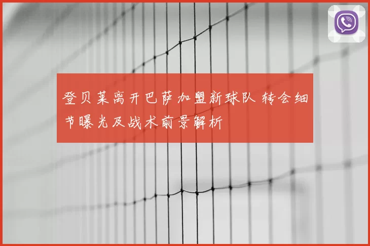 登贝莱离开巴萨加盟新球队 转会细节曝光及战术前景解析